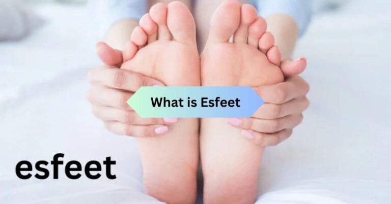 What is Esfeet? – A Comprehensive Guide!